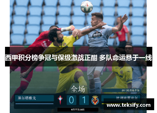 西甲积分榜争冠与保级激战正酣 多队命运悬于一线