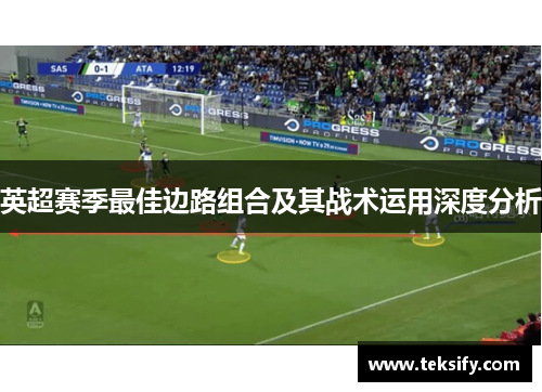 英超赛季最佳边路组合及其战术运用深度分析