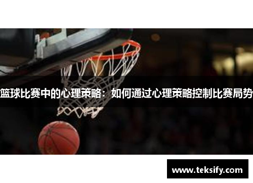 篮球比赛中的心理策略：如何通过心理策略控制比赛局势